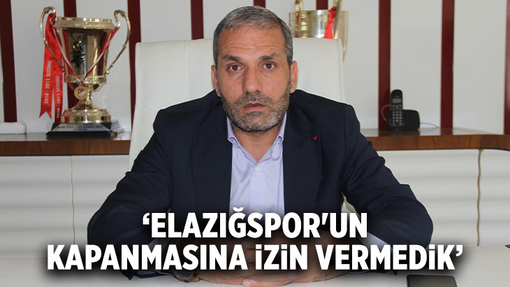 'Elazığspor'un kapanmasına izin vermedik'