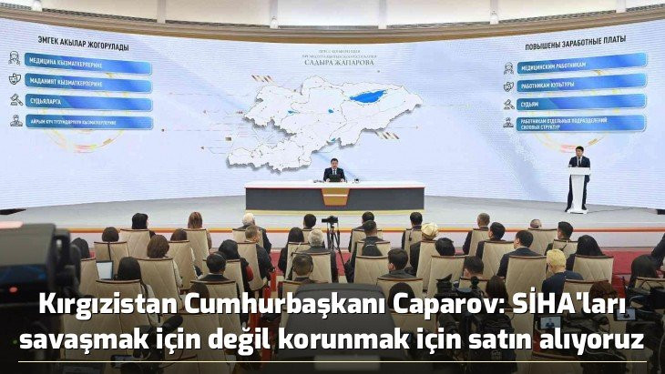 Kırgızistan Cumhurbaşkanı Caparov: SİHA'ları savaşmak için değil korunmak için satın alıyoruz